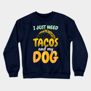 I just need tacos and my dog Crewneck Sweatshirt